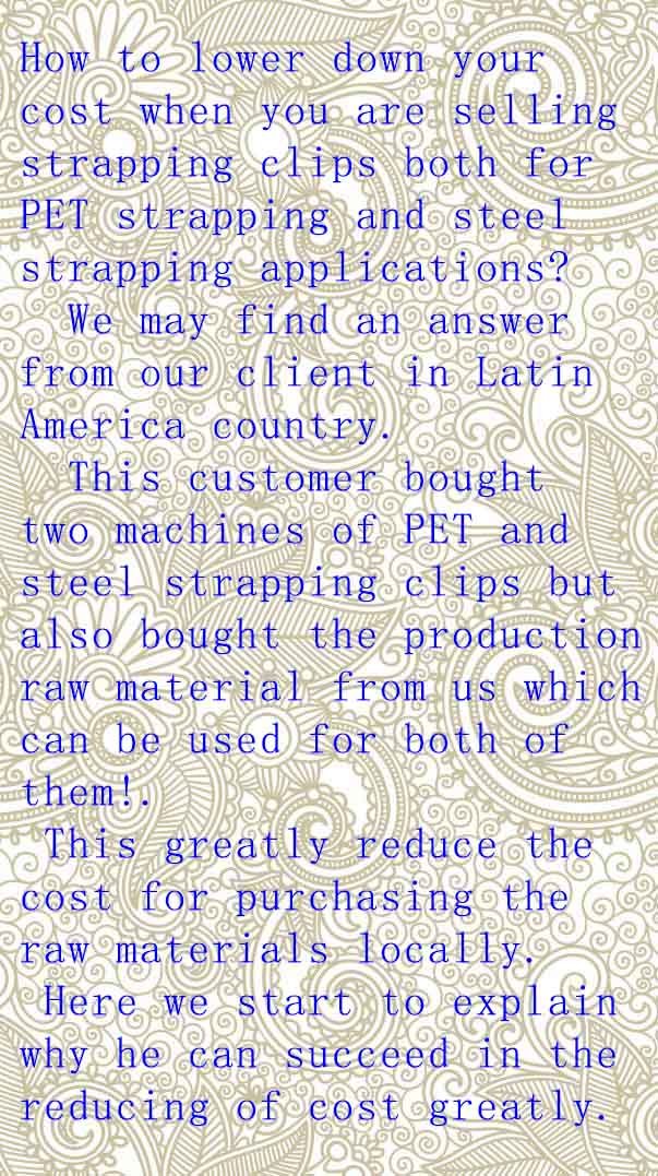 SHow to lower down the cost by using same steel width of strips

for two different -strapping clip-s machines---an example from Latin Amecrican customer